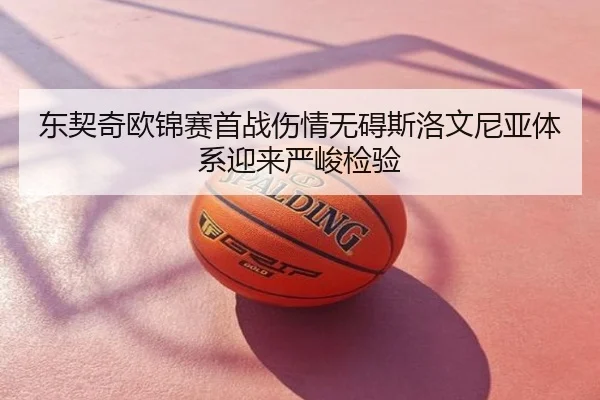 东契奇欧锦赛首战伤情无碍斯洛文尼亚体系迎来严峻检验