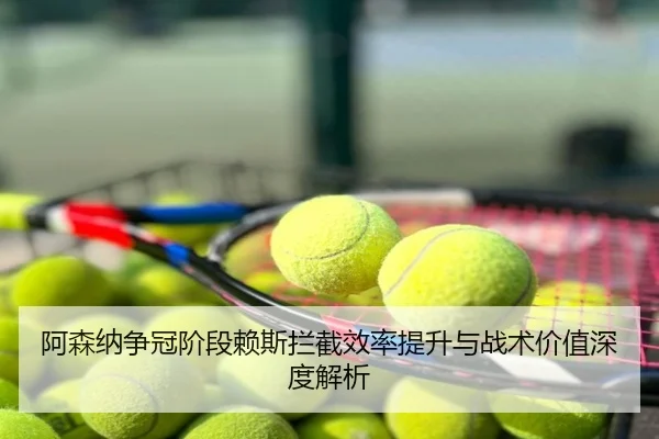 阿森纳争冠阶段赖斯拦截效率提升与战术价值深度解析